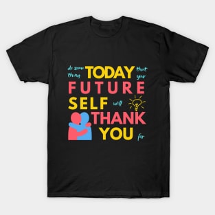 Do Something Today That Your Future Self Will Thank You For T-Shirt